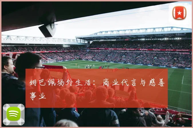 姆巴佩场外生活：商业代言与慈善事业